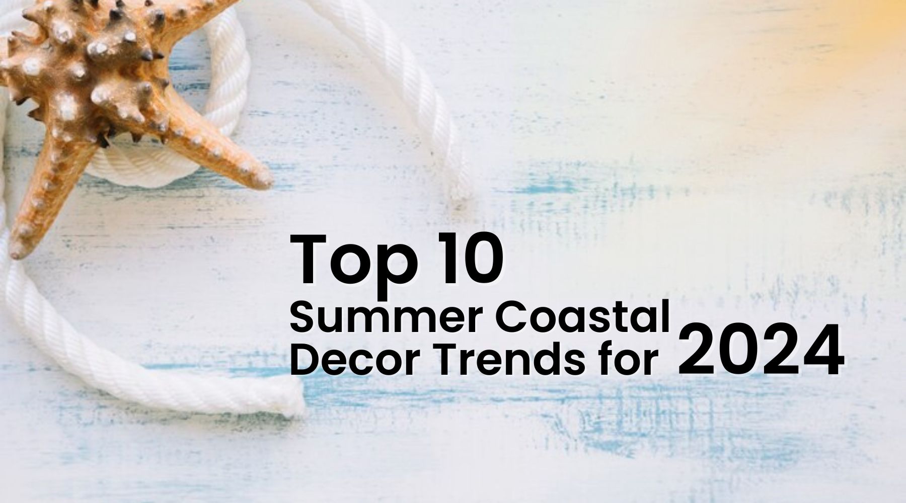 Top 10 Summer Coastal Decor Trends for 2024 
